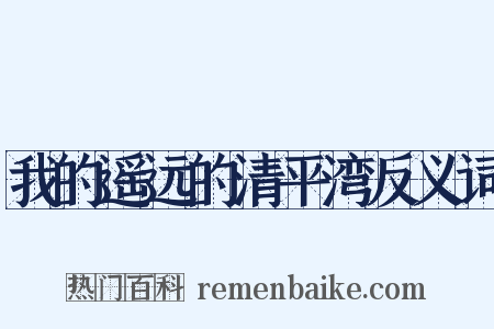 我的遥远的清平湾反义词是什么意思的图片